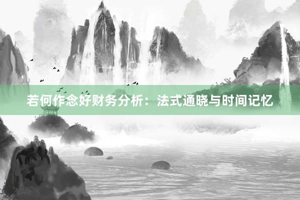 若何作念好财务分析：法式通晓与时间记忆