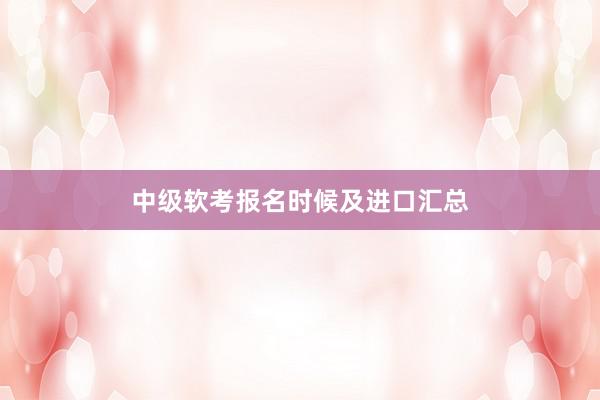 中级软考报名时候及进口汇总
