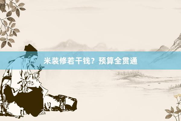 米装修若干钱？预算全贯通