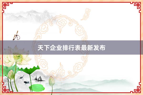天下企业排行表最新发布