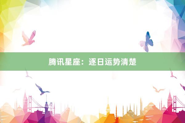 腾讯星座：逐日运势清楚